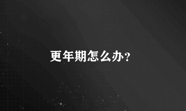 更年期怎么办？