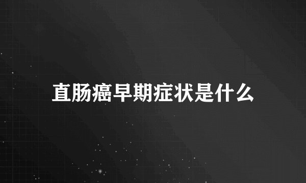 直肠癌早期症状是什么