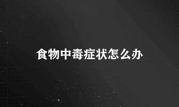 食物中毒症状怎么办