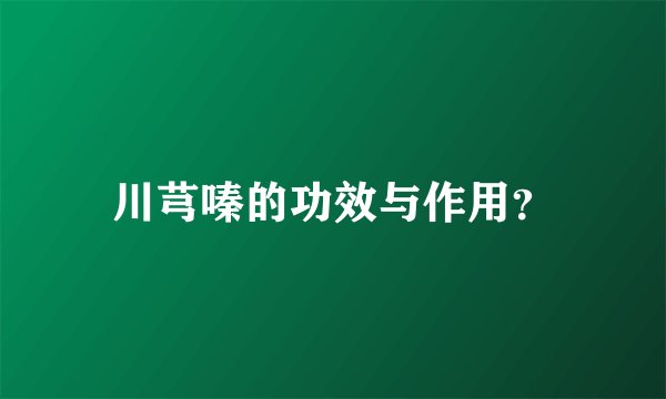 川芎嗪的功效与作用？