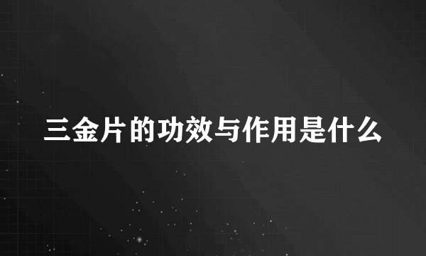三金片的功效与作用是什么