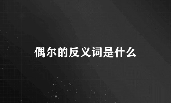 偶尔的反义词是什么
