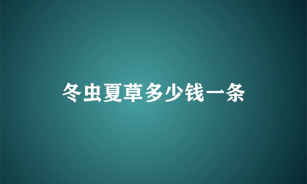 冬虫夏草多少钱一条