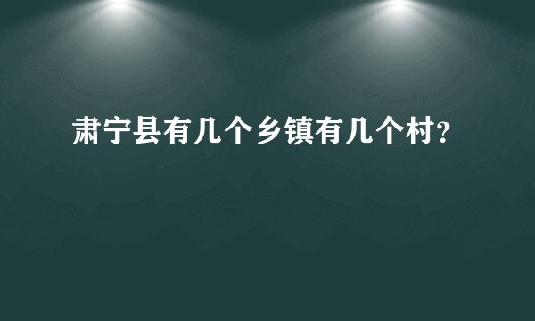肃宁县有几个乡镇有几个村？