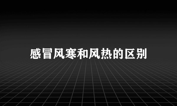 感冒风寒和风热的区别