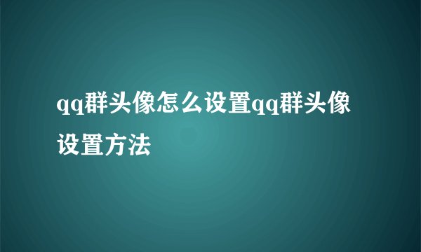 qq群头像怎么设置qq群头像设置方法