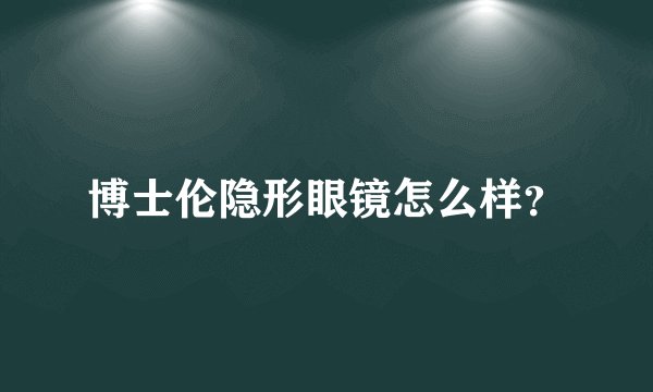 博士伦隐形眼镜怎么样?