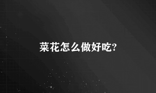 菜花怎么做好吃?