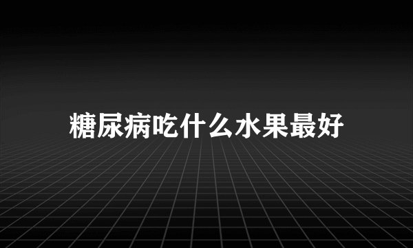 糖尿病吃什么水果最好