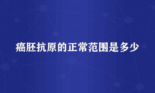 癌胚抗原的正常范围是多少