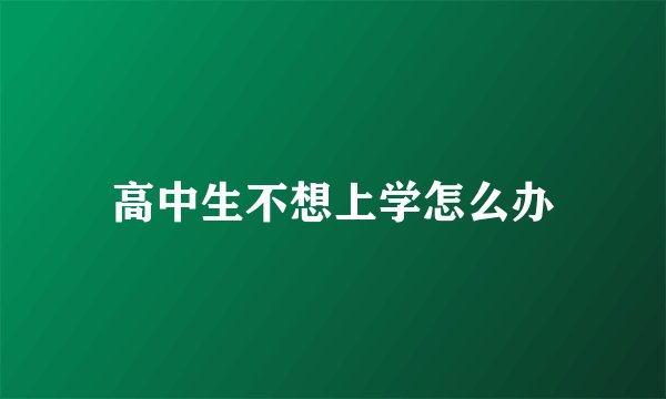 高中生不想上学怎么办