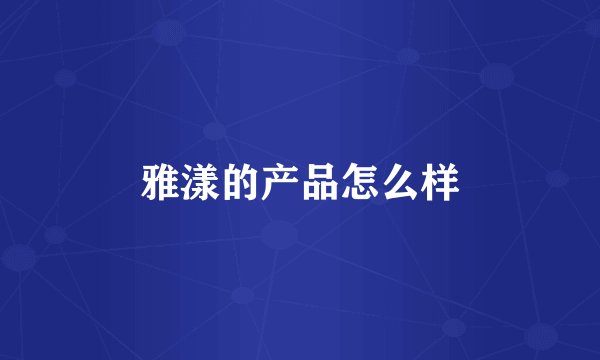雅漾的产品怎么样