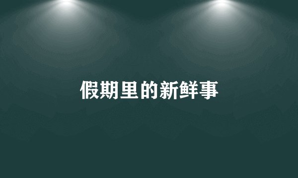 假期里的新鲜事