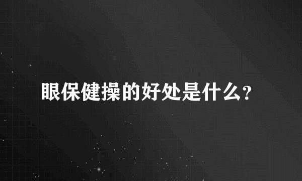 眼保健操的好处是什么？