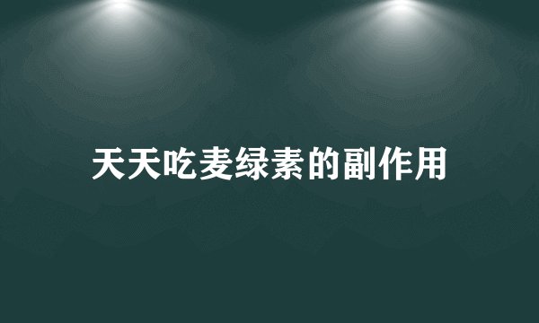 天天吃麦绿素的副作用