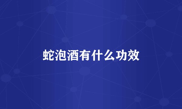 蛇泡酒有什么功效