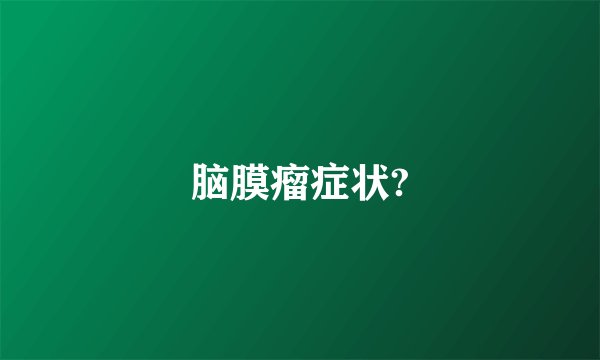 脑膜瘤症状?