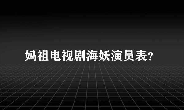 妈祖电视剧海妖演员表?