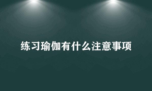 练习瑜伽有什么注意事项