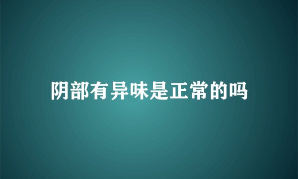 阴部有异味是正常的吗