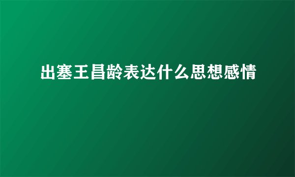 出塞王昌龄表达什么思想感情