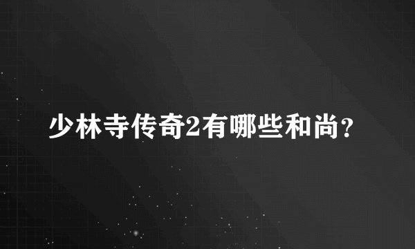 少林寺传奇2有哪些和尚？