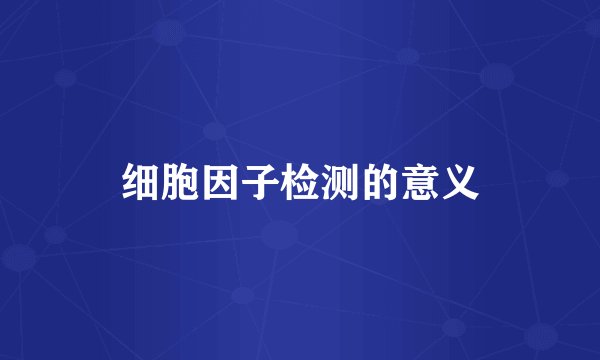 细胞因子检测的意义