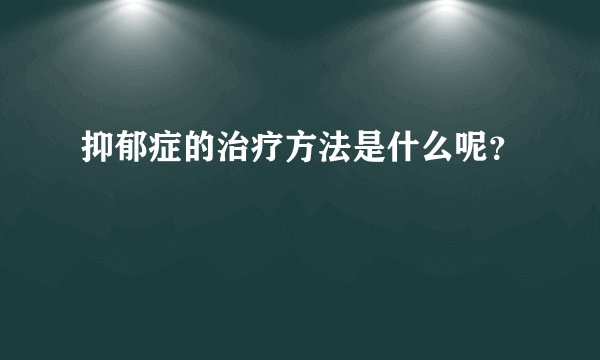 抑郁症的治疗方法是什么呢？