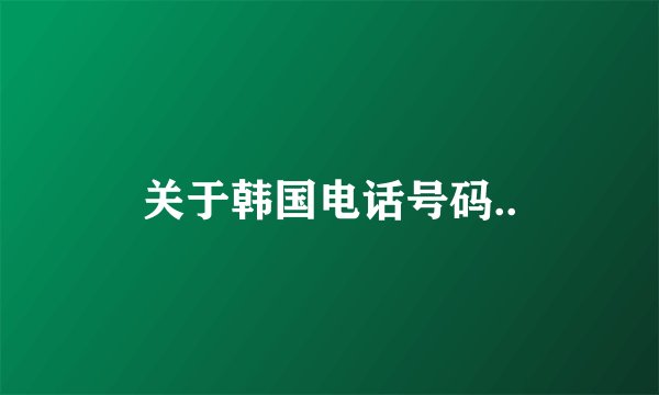 关于韩国电话号码..