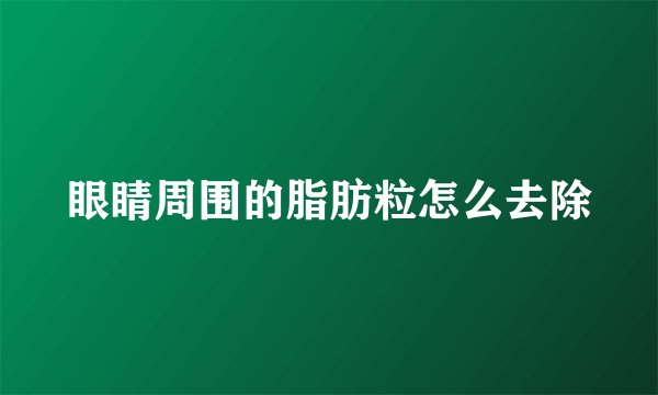 眼睛周围的脂肪粒怎么去除