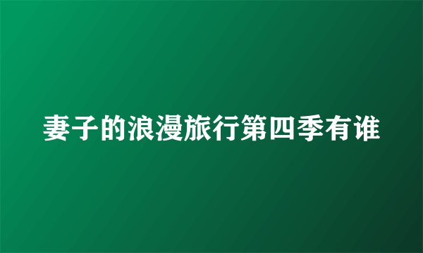 妻子的浪漫旅行第四季有谁