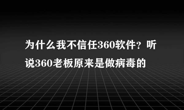为什么我不信任360软件？听说360老板原来是做病毒的