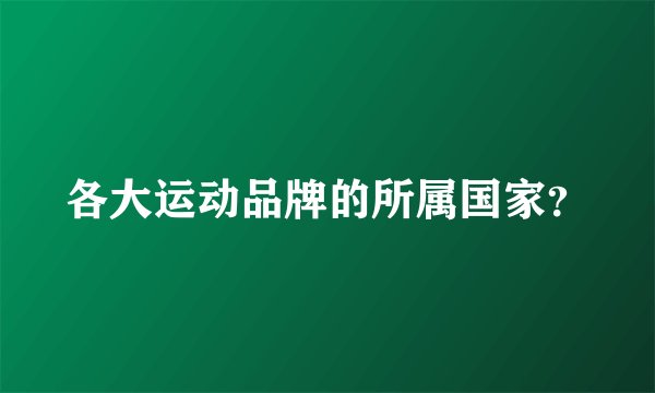 各大运动品牌的所属国家？