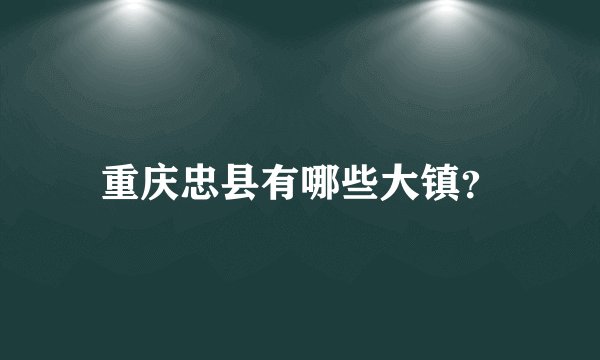 重庆忠县有哪些大镇?