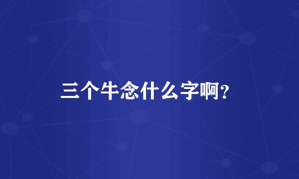 三个牛念什么字啊？