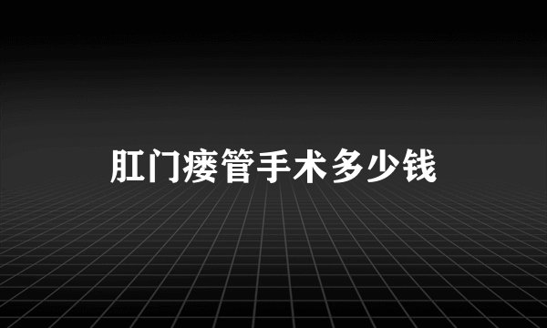 肛门瘘管手术多少钱