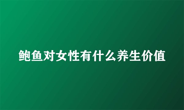鲍鱼对女性有什么养生价值