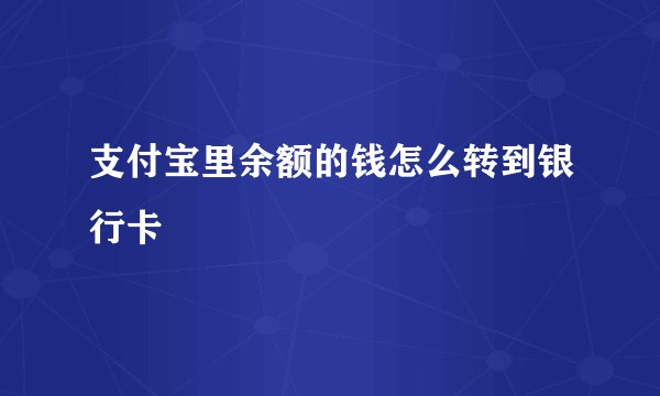 支付宝里余额的钱怎么转到银行卡