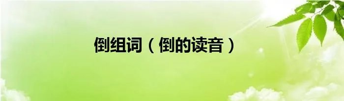 倒组词（倒的读音）
