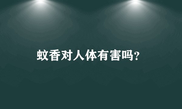 蚊香对人体有害吗？