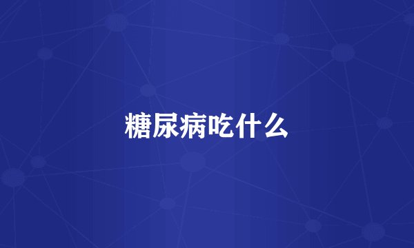 糖尿病吃什么