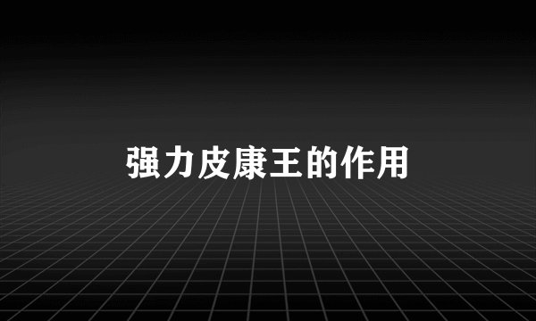 强力皮康王的作用