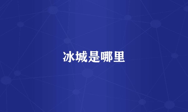 冰城是哪里