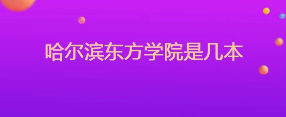 哈尔滨东方学院是几本