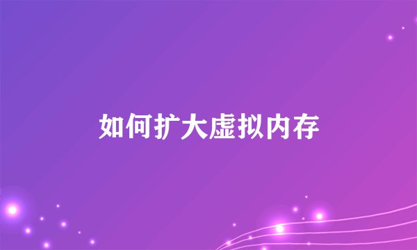 如何扩大虚拟内存
