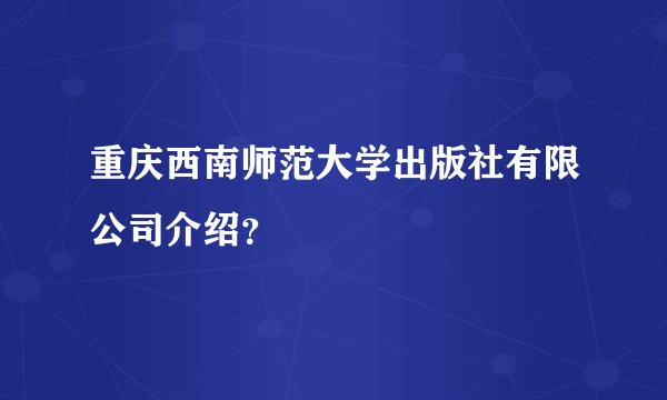 重庆西南师范大学出版社有限公司介绍?