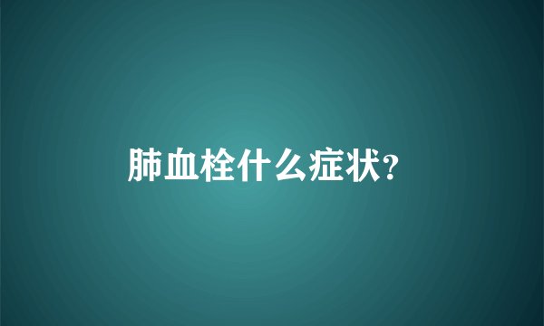 肺血栓什么症状？