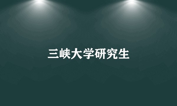 三峡大学研究生