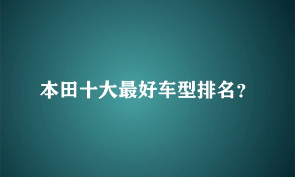 本田十大最好车型排名？