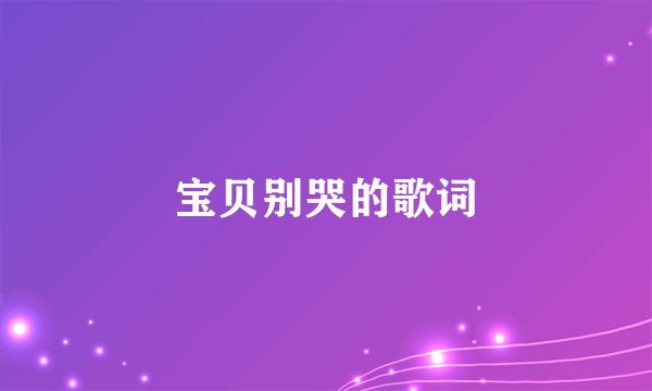 宝贝别哭的歌词